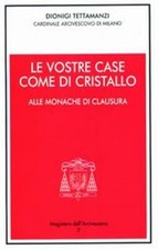 Le vostre case come di cristallo. Alle monache di clausura - Tettamanzi Dionigi