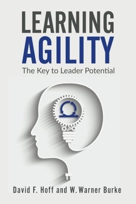 LEARNING AGILITY: THE KEY TO LEADER POTENTIAL By David F. Hoff & W. Warner Burke
