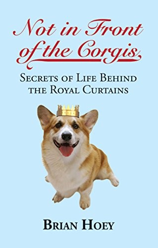 Not In Front of the Corgis: Secrets of Life Behind the Royal C ,