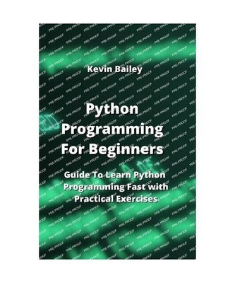 Python Programming For Beginners: Guide To Learn Python Programming Fast with Pr