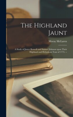 The Highland Jaunt: A Study Of James Boswell And Samuel Johnson Upon Their ...