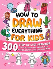 How to Draw Everything for Kids: 300 Step-by-Step Drawings of Cute Character...