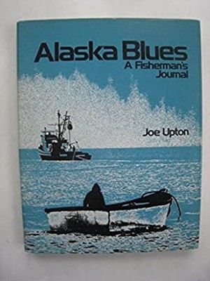 Alaska Blues : A Fisherman's Journal Hardcover Joe Upton