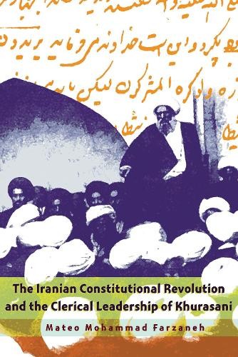 The Iranian Constitutional Revolution and the Clerical Leader... - 9780815633884