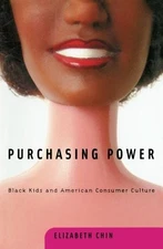 PURCHASING POWER: BLACK KIDS AND AMERICAN CONSUMER CULTURE By Elizabeth Chin
