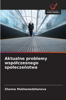 Zhanna Mukhamedzhanova | Aktualne Problemy Wspó¿Czesnego Spo¿Ecze¿Stwa | Buch