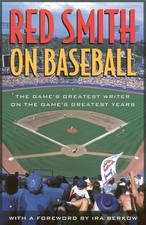 Red Smith on Baseball: The Game's Greatest Writer on the Game's Greatest Years b