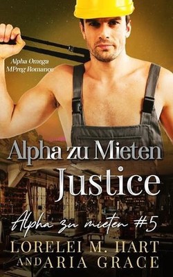 Alpha zu Mieten: Justice: Alpha Omega Mpreg Romanze by Aria Grace (German) Paper