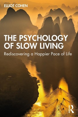 The Psychology of Slow Living: Rediscovering a Happier Pace of Life by Elliot Co