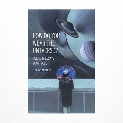 How Do You Wear The Universe?: Poems & Essays: 2002-2025