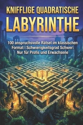 Knifflige Quadratische Labyrinthe: 100 anspruchsvolle R?tsel im klassischen Form