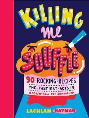 Killing Me Souffl�: 90 rocking recipes: the tasties by Lachlan Hayman 0857832832