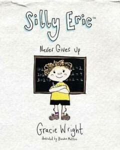 Silly Eric Never Gives Up: 3 (Silly Eric Series), Wright, Gracie, Used; Very Goo