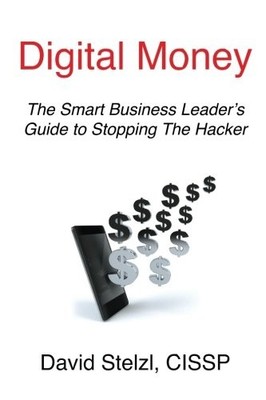 Digital Money: The Smart Business Leader's Guide to Stopping the Hacker - St...