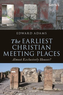 The Earliest Christian Meeting Places: Almost Exclusively Houses? by Edward Adam
