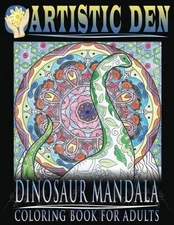 DINOSAUR MANDALA COLORING BOOK FOR ADULTS: FEATURING By Artistic Den & NEW