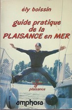 Guide pratique de la plaisance en mer : Et vogue la plaisance (Sports et loisirs