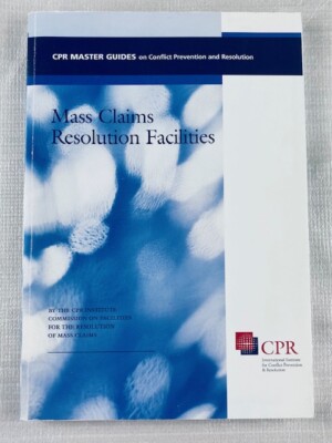 Mass Claims Resolution Facilities: Better Solution For Business. CPR Masterguide