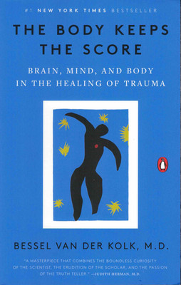 The Body Keeps the Score : Brain, Mind, and Body in the Healing of Trauma