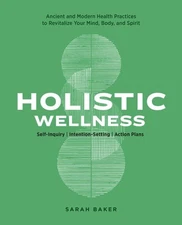 Holistic Wellness: Ancient and Modern Health Practices to Revitalize Your Mind,