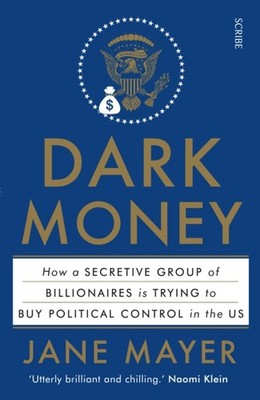 Dark Money: how a secretive group of billionaires is  by Jane Mayer PAPERBACK