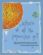 Where Do All the Paperclips Go? : ... and 127 Other Business and