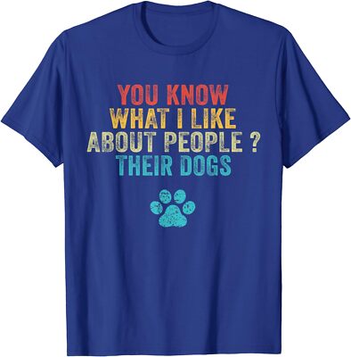 Funny You Know What I Like About People Their Dogs Unisex T-Shirt