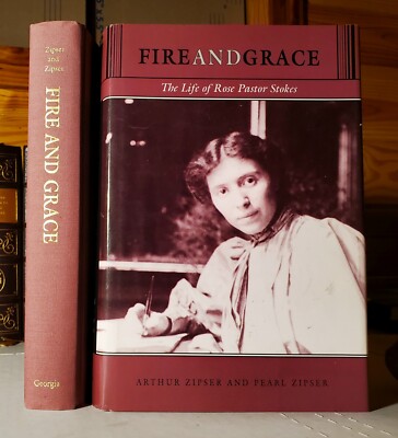 FIRE AND GRACE: THE LIFE OF ROSE PASTOR STOKES By Arthur Zipser & Pearl Zipser