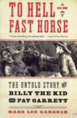 To Hell on a Fast Horse : The Untold Story of Billy the Kid and P