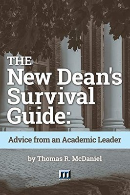 THE NEW DEAN'S SURVIVAL GUIDE: ADVICE FROM AN ACADEMIC By Thomas R. Mcdaniel