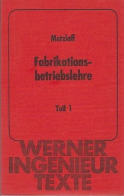 Fabrikationsbetriebslehre Teil 1 : Werner-Ingenieurtexte ; 21 Metzlaff, Friedric