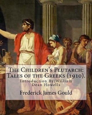 The Children's Plutarch: Tales of the Greeks (1910). By: Frederick James Gould,i
