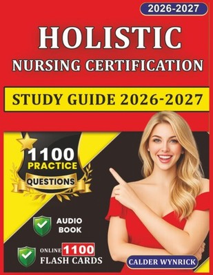 HOLISTIC NURSING CERTIFICATION STUDY GUIDE 2026-2027: 1100 PRACTI... Calder Wynr