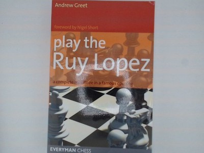 Play the Ruy Lopez: A Complete Repertoire in a Famous Opening Greet, Andrew: