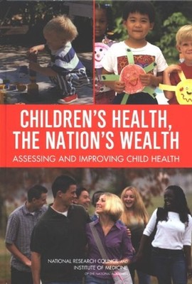 Children's Health, the Nation's Wealth : Assessing and Improving
