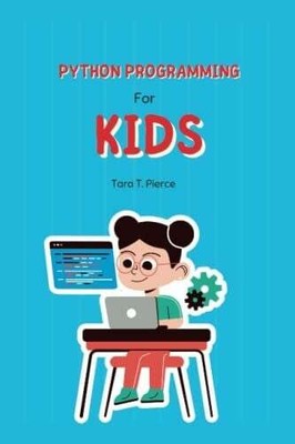 PYTHON PROGRAMMING FOR KIDS BETWEEN 6 TO 13: Take The First Step Towards a Buch