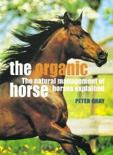 The Organic Horse: The Natural Management of Horses Explained by Peter Gray...