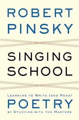 Singing School : Learning to Write (and Read) Poetry by Studying with the ...