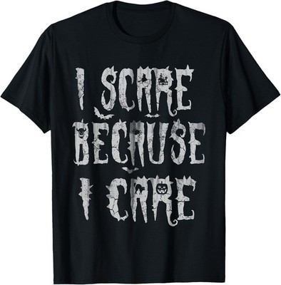 I Scare Because I Care Funny Humor Halloween Saying Quotes T-Shirt