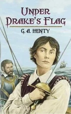 Under Drake's Flag: A Tale of the Spanish Main by Henty, G. A.