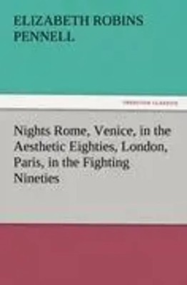 Elizabeth Robins Pennell | Nights Rome, Venice, in the Aesthetic Eighties,...