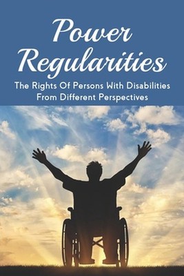 Power Regularities: The Rights Of Persons With Disabilities From Different Persp
