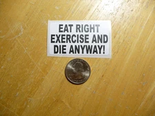 EAT RIGHT EXERCISE AND DIE ANYWAY STICKER DECAL 1 - 50 BULK PACK FUNNY EXERCISE