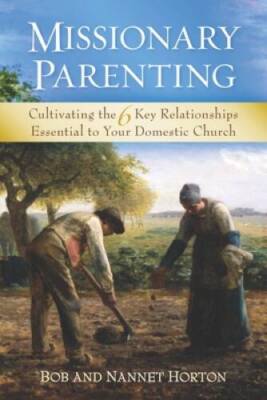 Missionary Parenting: Cultivating the 6 Key Relationships Essential to Yo - GOOD