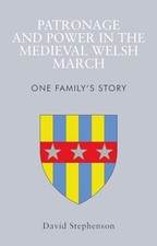 Patronage and Power in the Medieval Welsh March: One Family's Story by David St