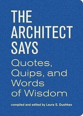 The Architect Says: A compendium of - Hardcover, by Dushkes Laura - Very Good