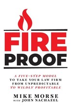 Fireproof: A Five-Step Model to Take Your Law Firm from Unpredictable to Wildly,