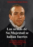Eduardo Ruiz De Burgos Moreno | Las Armas De Su Majestad Se Hallan Fuertes