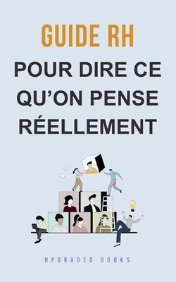 Guide RH pour dire ce qu'on pense rellement by Upgraded Books (French) Paperback
