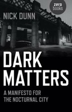 Dark Matters: A Manifesto for the Nocturnal City by Nick Dunn: New
